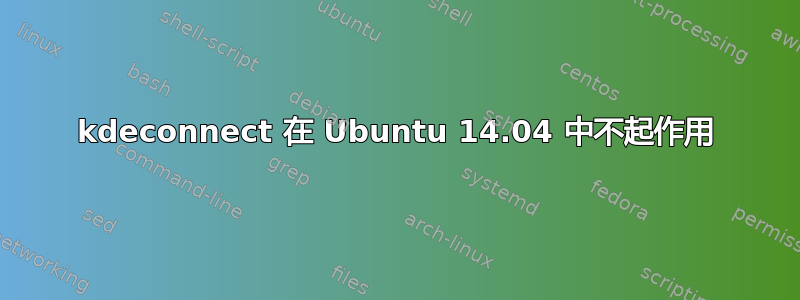 kdeconnect 在 Ubuntu 14.04 中不起作用