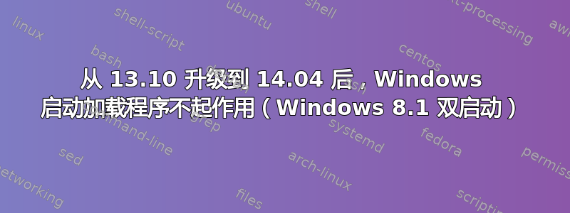 从 13.10 升级到 14.04 后，Windows 启动加载程序不起作用（Windows 8.1 双启动）