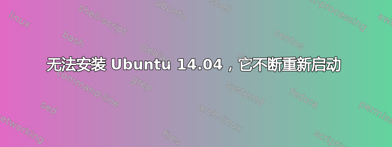 无法安装 Ubuntu 14.04，它不断重新启动