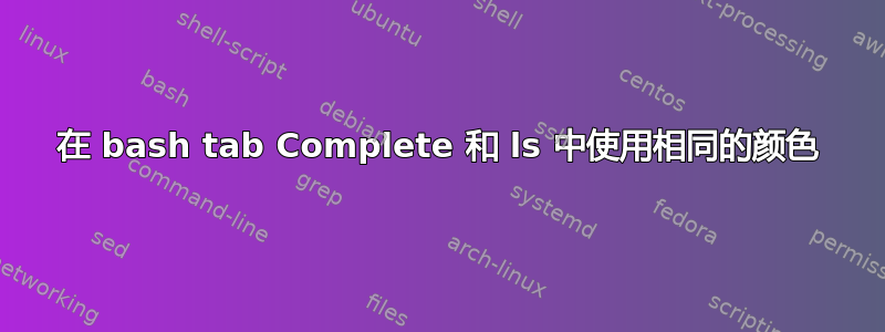 在 bash tab Complete 和 ls 中使用相同的颜色