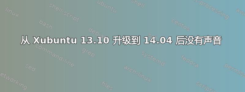 从 Xubuntu 13.10 升级到 14.04 后没有声音