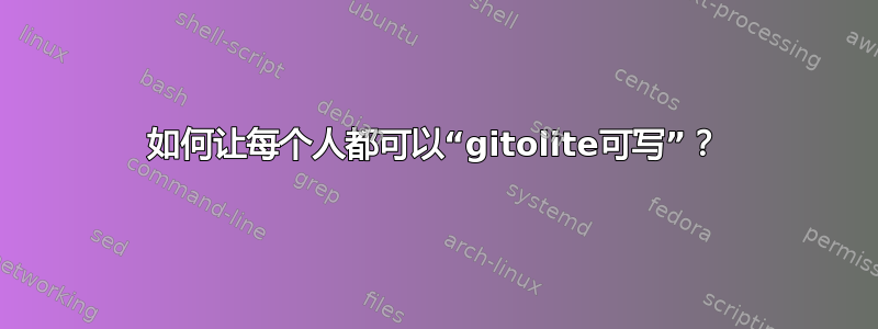 如何让每个人都可以“gitolite可写”？