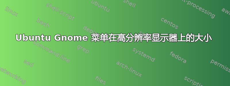 Ubuntu Gnome 菜单在高分辨率显示器上的大小