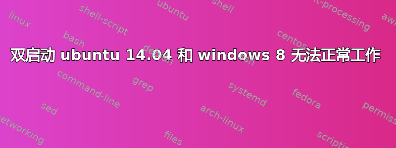 双启动 ubuntu 14.04 和 windows 8 无法正常工作 