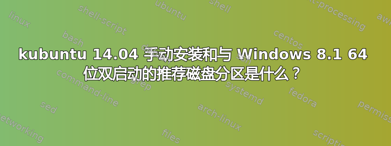 kubuntu 14.04 手动安装和与 Windows 8.1 64 位双启动的推荐磁盘分区是什么？