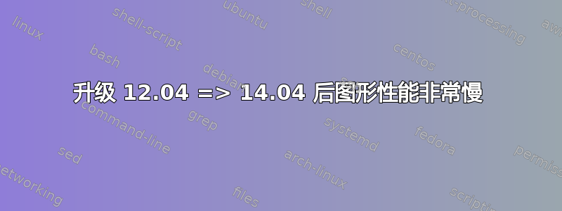 升级 12.04 => 14.04 后图形性能非常慢