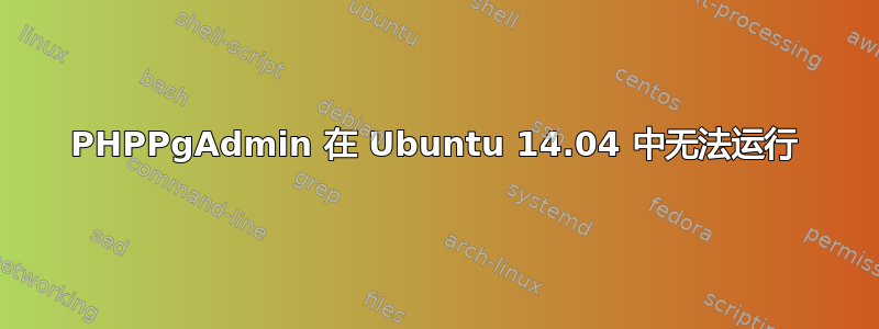 PHPPgAdmin 在 Ubuntu 14.04 中无法运行