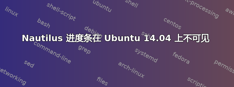 Nautilus 进度条在 Ubuntu 14.04 上不可见