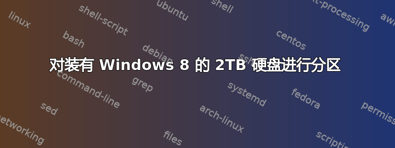 对装有 Windows 8 的 2TB 硬盘进行分区