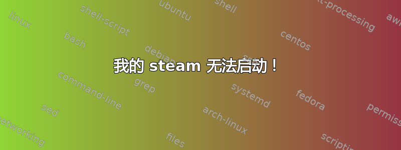 我的 steam 无法启动！