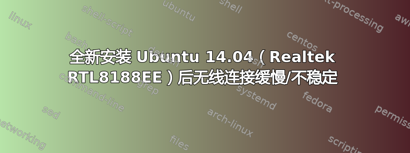 全新安装 Ubuntu 14.04（Realtek RTL8188EE）后无线连接缓慢/不稳定