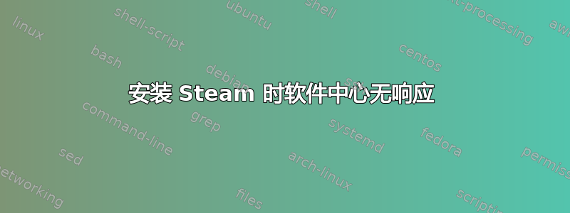 安装 Steam 时软件中心无响应