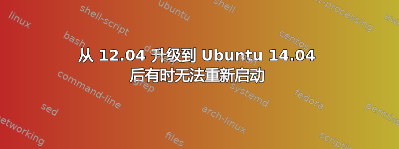 从 12.04 升级到 Ubuntu 14.04 后有时无法重新启动