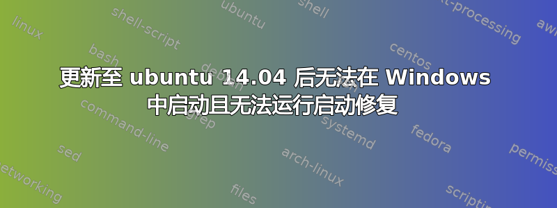 更新至 ubuntu 14.04 后无法在 Windows 中启动且无法运行启动修复 