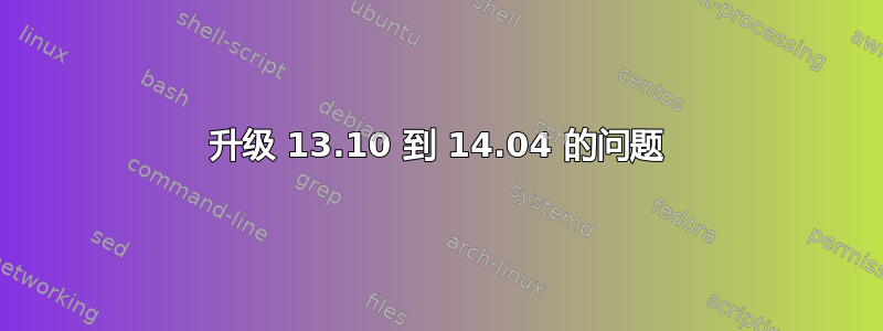 升级 13.10 到 14.04 的问题