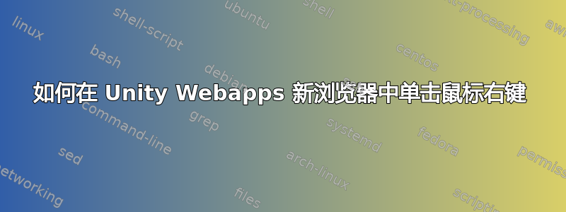 如何在 Unity Webapps 新浏览器中单击鼠标右键