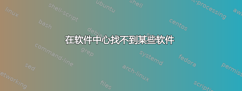 在软件中心找不到某些软件