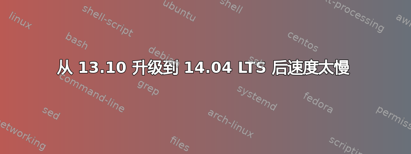 从 13.10 升级到 14.04 LTS 后速度太慢