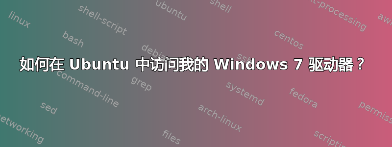 如何在 Ubuntu 中访问我的 Windows 7 驱动器？