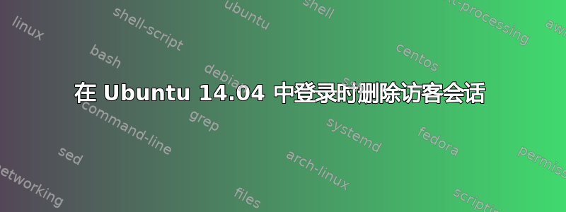 在 Ubuntu 14.04 中登录时删除访客会话