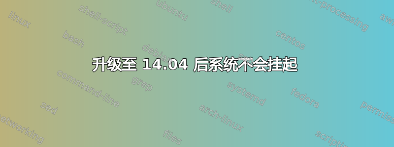 升级至 14.04 后系统不会挂起