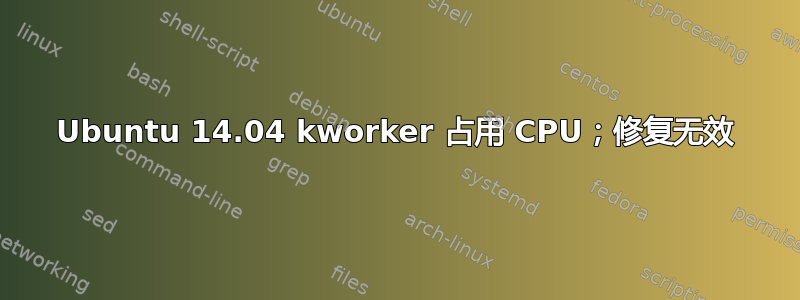 Ubuntu 14.04 kworker 占用 CPU；修复无效