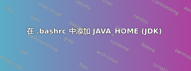 在 .bashrc 中添加 JAVA_HOME (JDK)