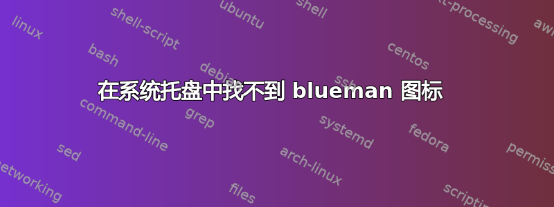 在系统托盘中找不到 blueman 图标 