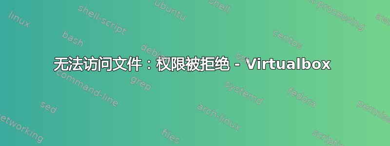 无法访问文件：权限被拒绝 - Virtualbox