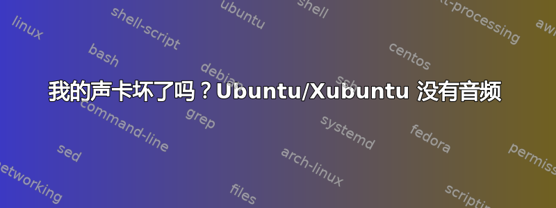 我的声卡坏了吗？Ubuntu/Xubuntu 没有音频