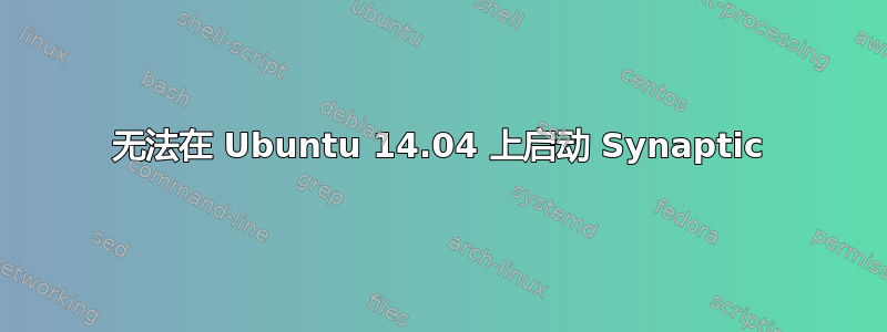 无法在 Ubuntu 14.04 上启动 Synaptic