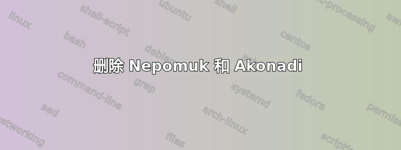 删除 Nepomuk 和 Akonadi