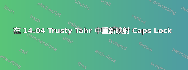 在 14.04 Trusty Tahr 中重新映射 Caps Lock