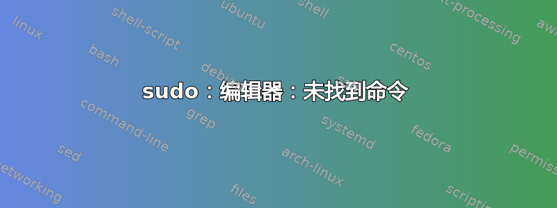 sudo：编辑器：未找到命令