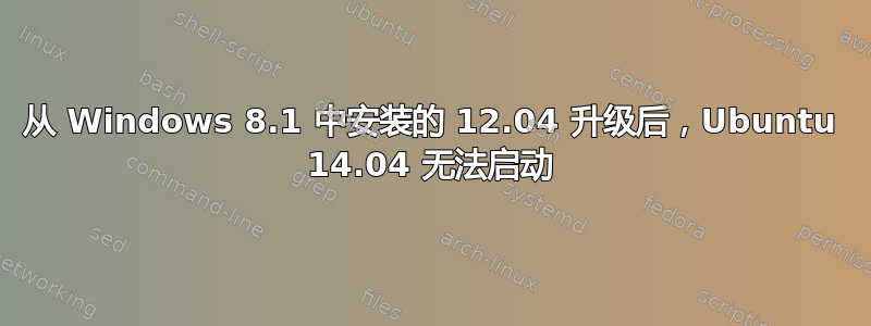 从 Windows 8.1 中安装的 12.04 升级后，Ubuntu 14.04 无法启动