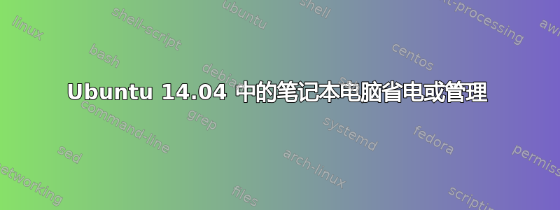 Ubuntu 14.04 中的笔记本电脑省电或管理