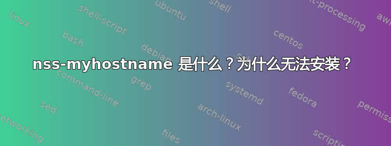 nss-myhostname 是什么？为什么无法安装？