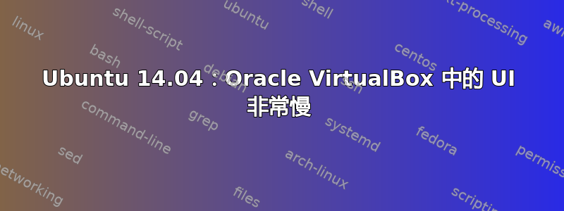 Ubuntu 14.04：Oracle VirtualBox 中的 UI 非常慢