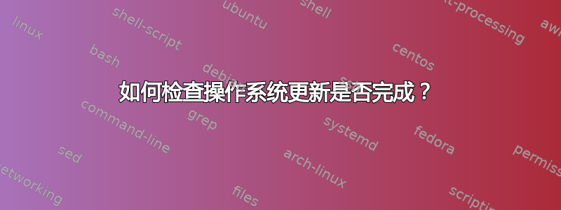 如何检查操作系统更新是否完成？