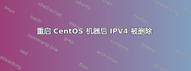 重启 CentOS 机器后 IPV4 被删除