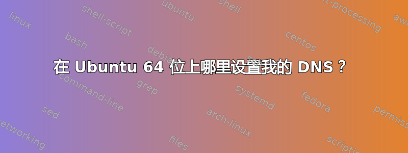 在 Ubuntu 64 位上哪里设置我的 DNS？