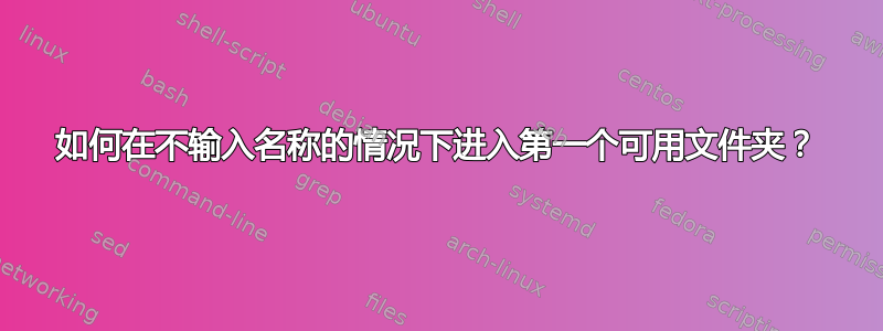 如何在不输入名称的情况下进入第一个可用文件夹？