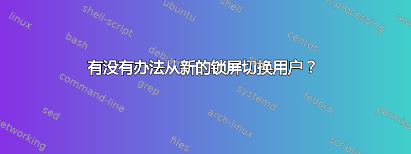 有没有办法从新的锁屏切换用户？