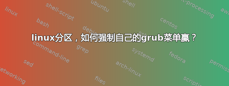 2 linux分区，如何强制自己的grub菜单赢？