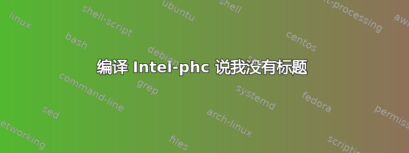 编译 Intel-phc 说我没有标题