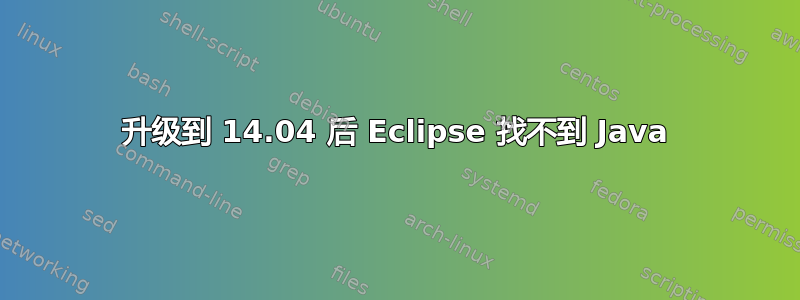 升级到 14.04 后 Eclipse 找不到 Java