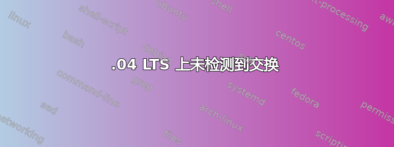 14.04 LTS 上未检测到交换