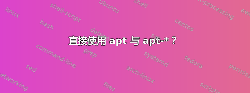 直接使用 apt 与 apt-*？