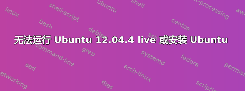 无法运行 Ubuntu 12.04.4 live 或安装 Ubuntu