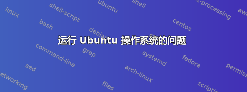 运行 Ubuntu 操作系统的问题